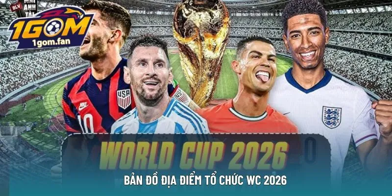 Bản đồ địa điểm tổ chức WC 2026