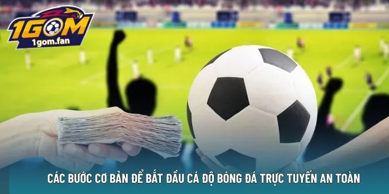Các bước cơ bản để bắt đầu cá độ bóng đá trực tuyến an toàn