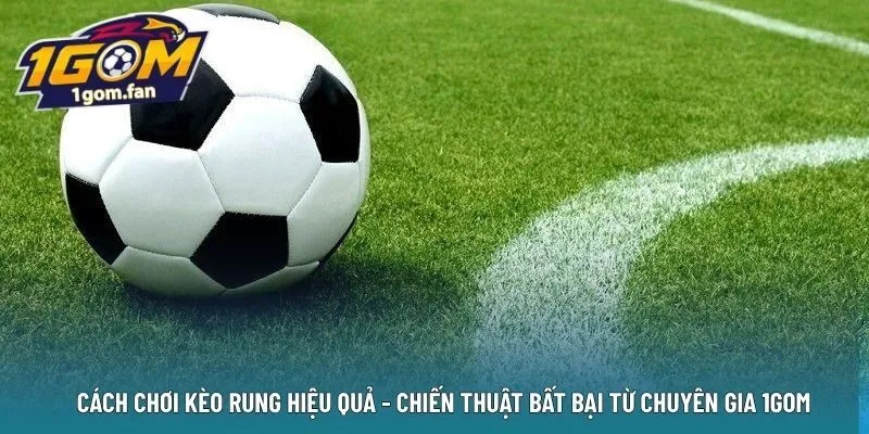 Cách chơi kèo rung hiệu quả