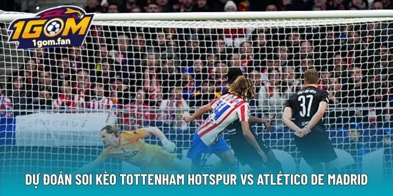  Dự đoán soi kèo Tottenham Hotspur vs Atlético de Madrid 