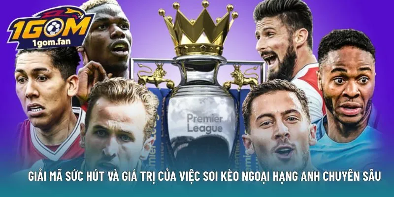 Giải mã sức hút và giá trị của việc soi kèo Ngoại hạng Anh chuyên sâu
