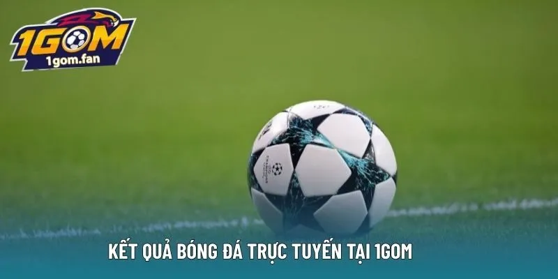 Kết quả bóng đá trực tuyến tại 1Gom