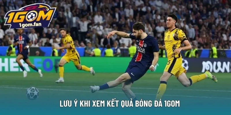 Lưu ý khi xem kết quả bóng đá 1Gom