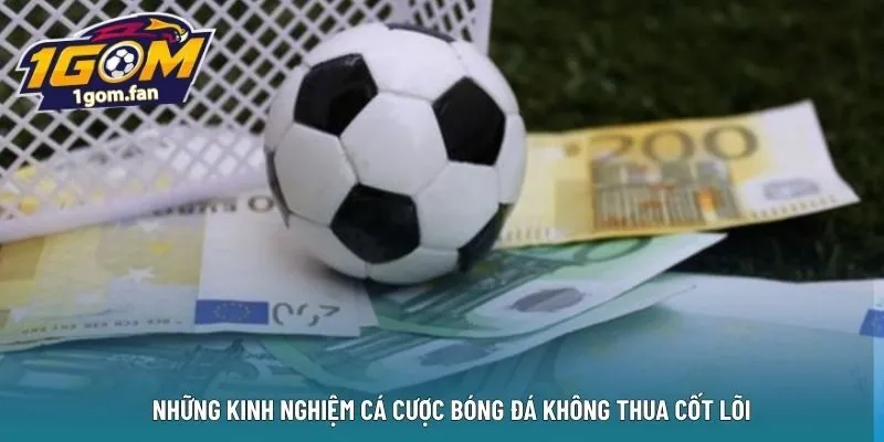Những kinh nghiệm cá cược bóng đá không thua cốt lõi