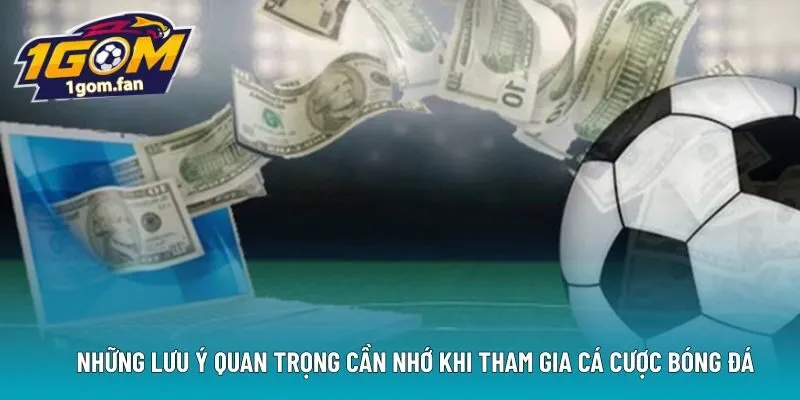 Những lưu ý quan trọng cần nhớ khi tham gia cá cược bóng đá