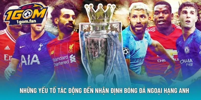 Những yếu tố tác động đến nhận định bóng đá Ngoại Hạng Anh