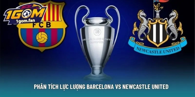 Phân tích lực lượng Barcelona vs Newcastle United