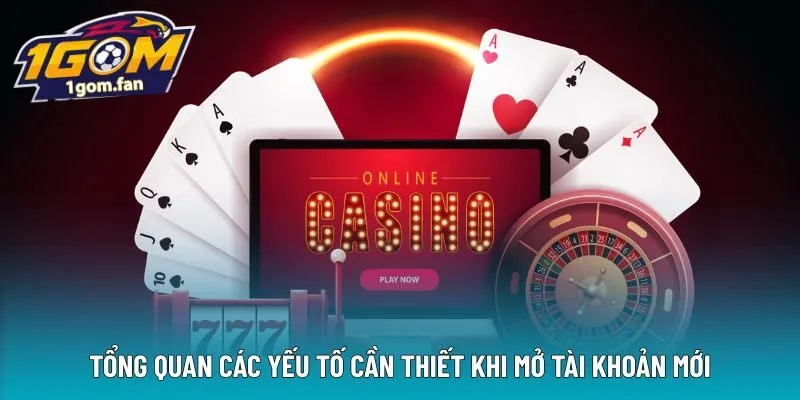 Tổng quan các yếu tố cần thiết khi mở tài khoản mới