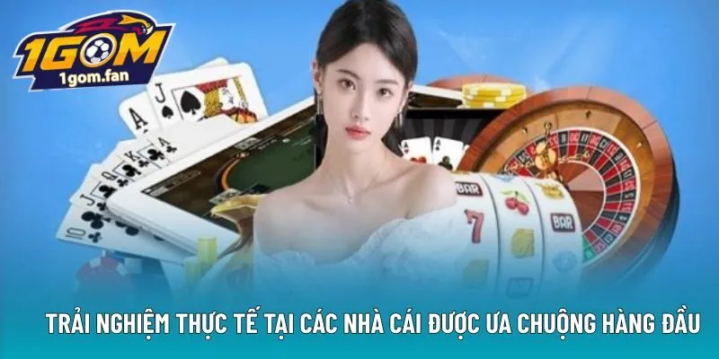 Trải nghiệm thực tế tại các nhà cái được ưa chuộng hàng đầu