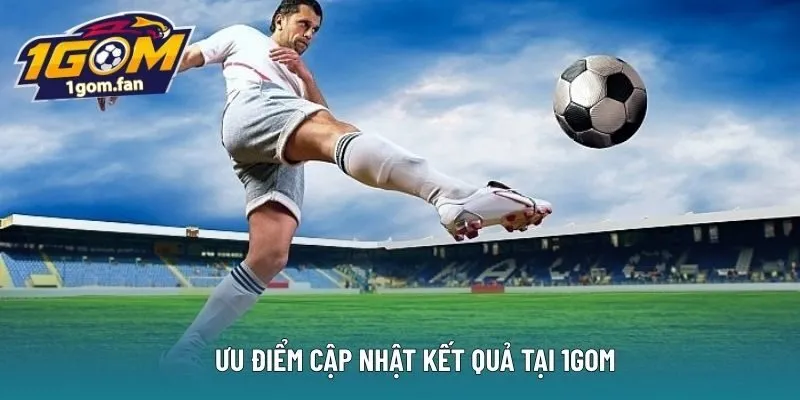 Ưu điểm cập nhật kết quả tại 1Gom