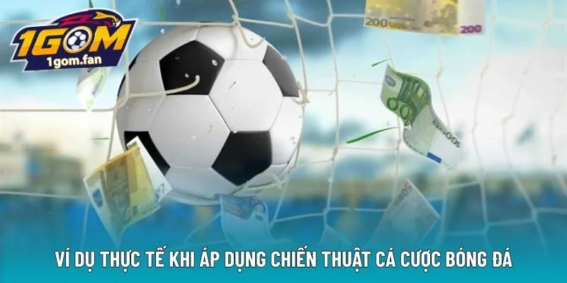 Ví dụ thực tế khi áp dụng chiến thuật cá cược bóng đá