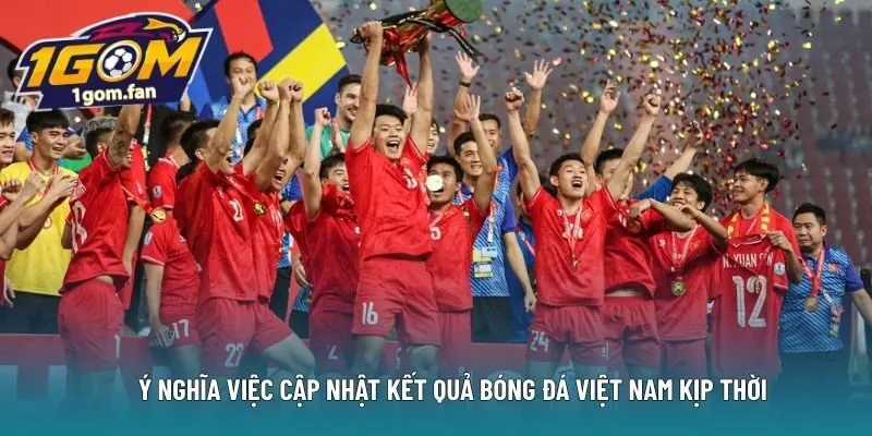 Ý nghĩa việc cập nhật kết quả bóng đá Việt Nam kịp thời